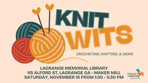 Flyer depicts an illustration of three balls of yarn with crochet needles. Text reads: "Knit Wits - crocheting, knitting, & more. LaGrange Memorial Library.  115 Alford St, LaGrange, GA - Maker Mill. Saturday, November 15 from 1:30 - 3:30 PM"